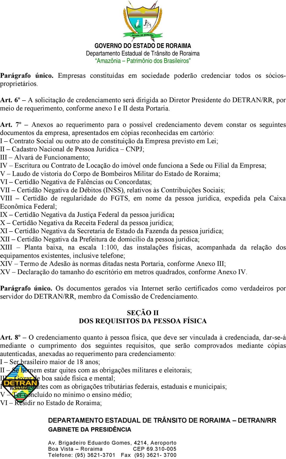 7º Anexos ao requerimento para o possível credenciamento devem constar os seguintes documentos da empresa, apresentados em cópias reconhecidas em cartório: I Contrato Social ou outro ato de