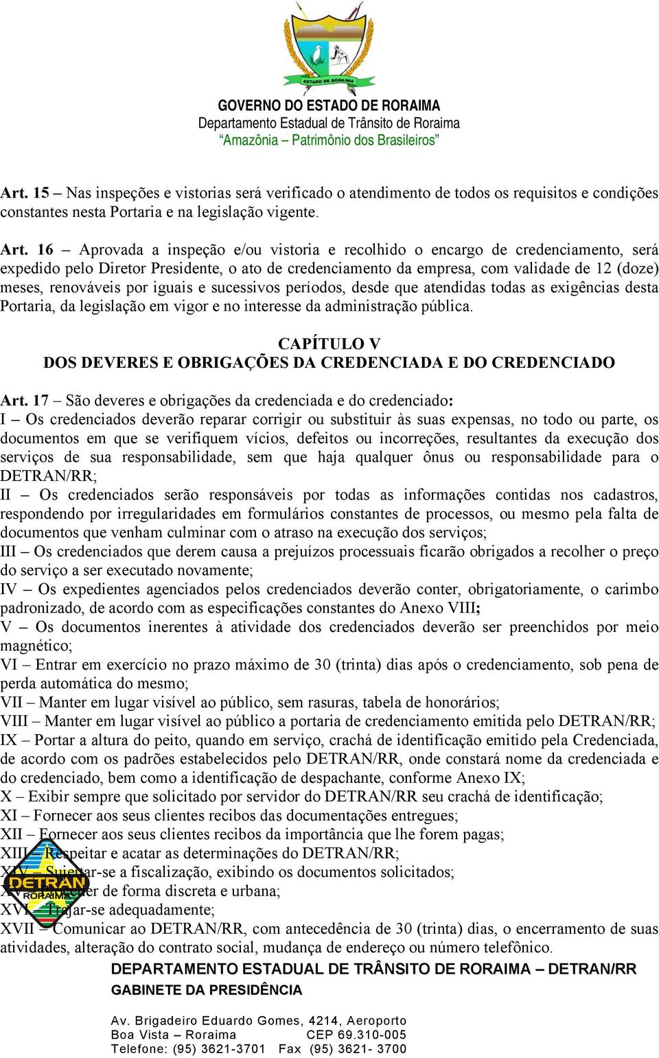 por iguais e sucessivos períodos, desde que atendidas todas as exigências desta Portaria, da legislação em vigor e no interesse da administração pública.