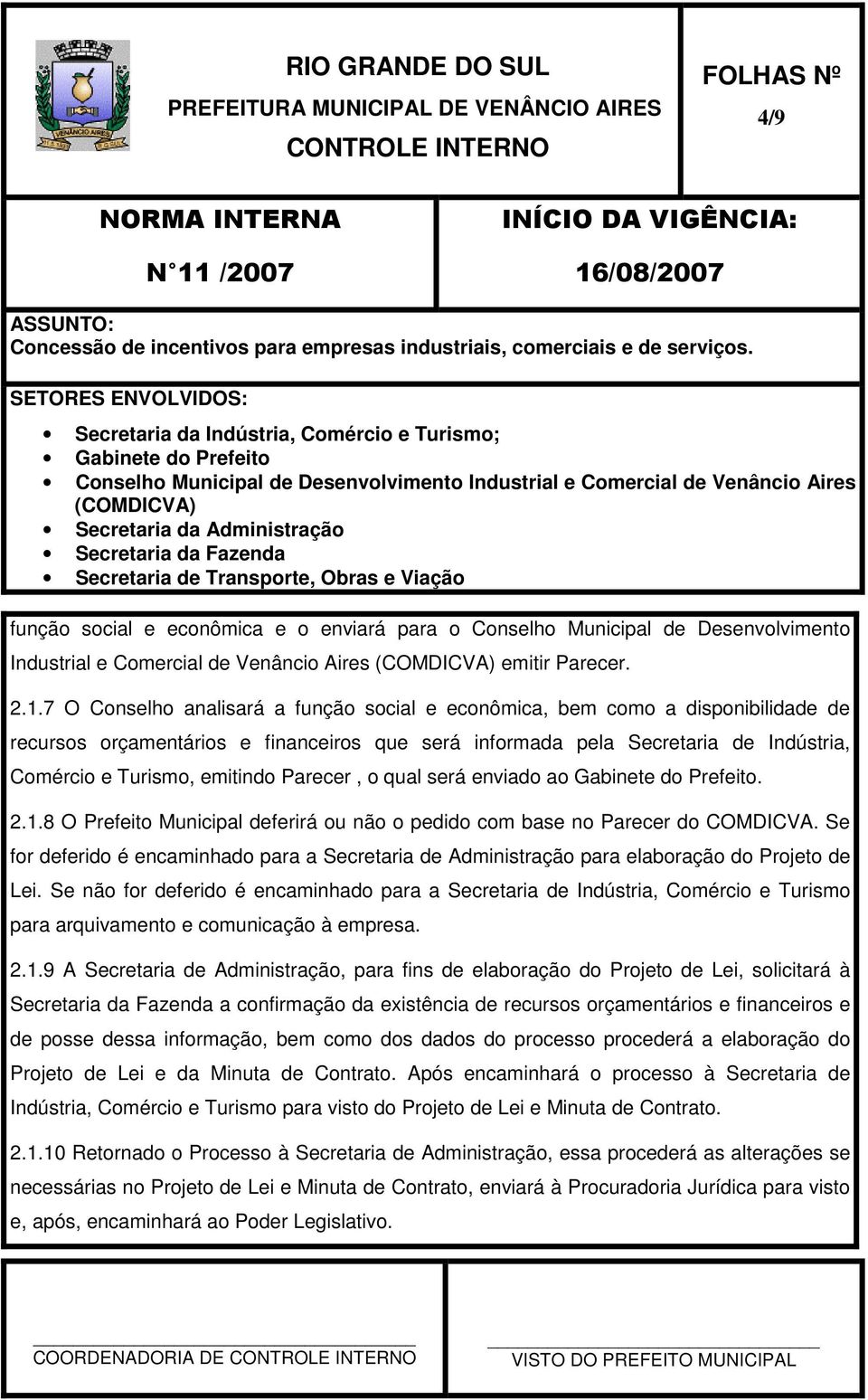 Parecer, o qual será enviado ao Gabinete do Prefeito. 2.1.8 O Prefeito Municipal deferirá ou não o pedido com base no Parecer do COMDICVA.