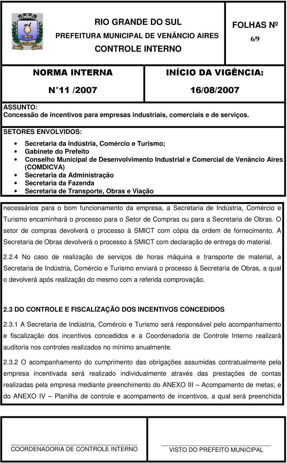 2.4 No caso de realização de serviços de horas máquina e transporte de material, a Secretaria de Indústria, Comércio e Turismo enviará o processo à Secretaria de Obras, a qual o devolverá após