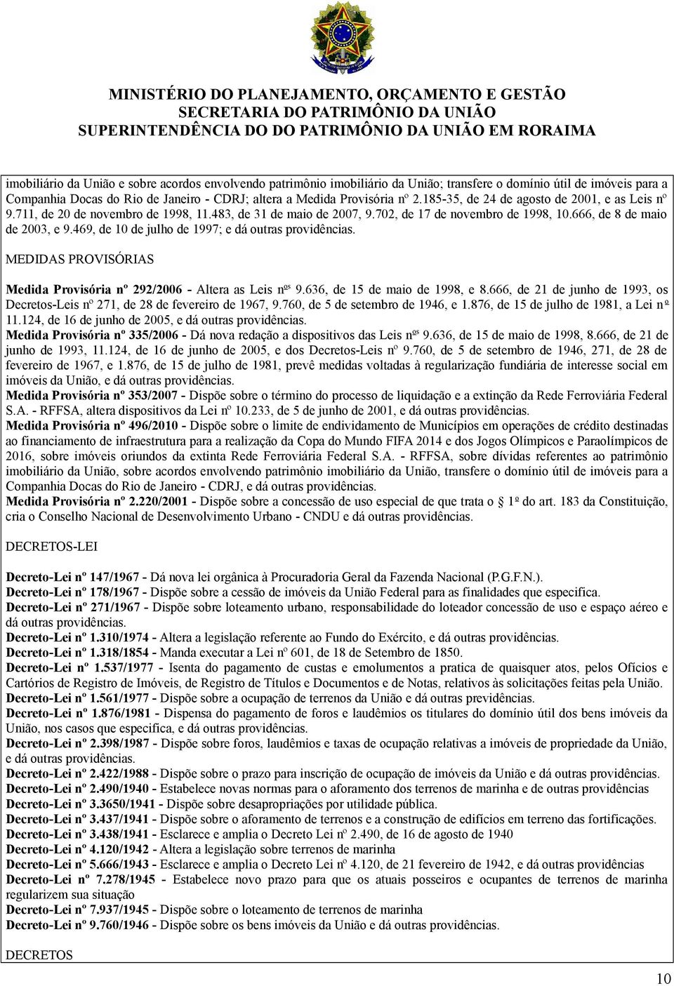 469, de de julho de 997; e dá outras providências. MEDIDAS PROVISÓRIAS Medida Provisória nº 292/26 - Altera as Leis nos 9.636, de 5 de maio de 998, e 8.