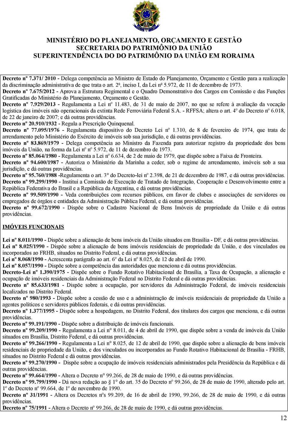 675/22 - Aprova a Estrutura Regimental e o Quadro Demonstrativo dos Cargos em Comissão e das Funções Gratificadas do Ministério do Planejamento, Orçamento e Gestão. Decreto nº 7.