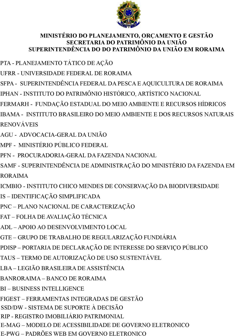 MINISTÉRIO PÚBLICO FEDERAL PFN - PROCURADORIA-GERAL DA FAZENDA NACIONAL SAMF - SUPERINTENDÊNCIA DE ADMINISTRAÇÃO DO MINISTÉRIO DA FAZENDA EM RORAIMA ICMBIO - INSTITUTO CHICO MENDES DE CONSERVAÇÃO DA