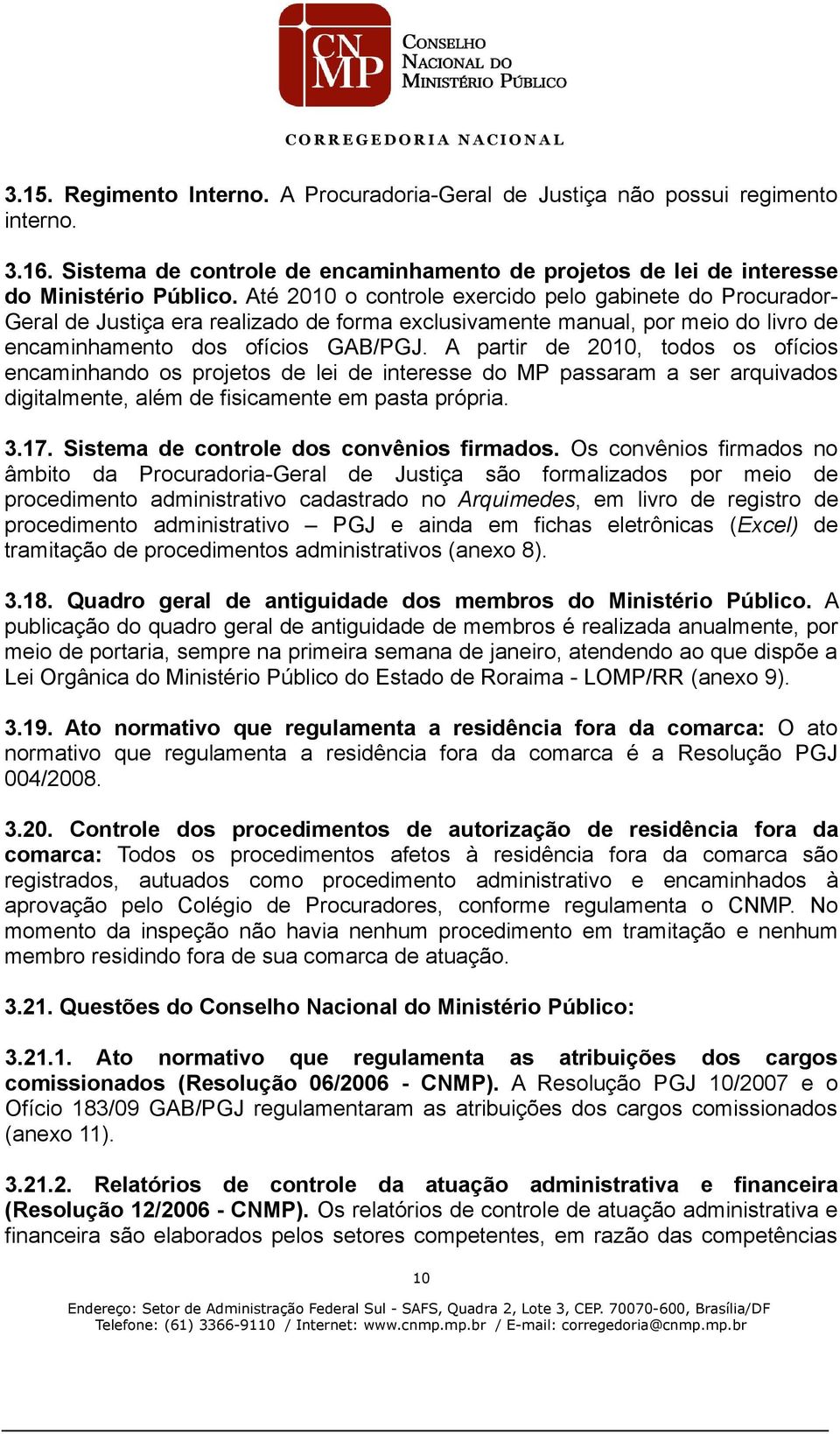 A partir de 2010, todos os ofícios encaminhando os projetos de lei de interesse do MP passaram a ser arquivados digitalmente, além de fisicamente em pasta própria. 3.17.