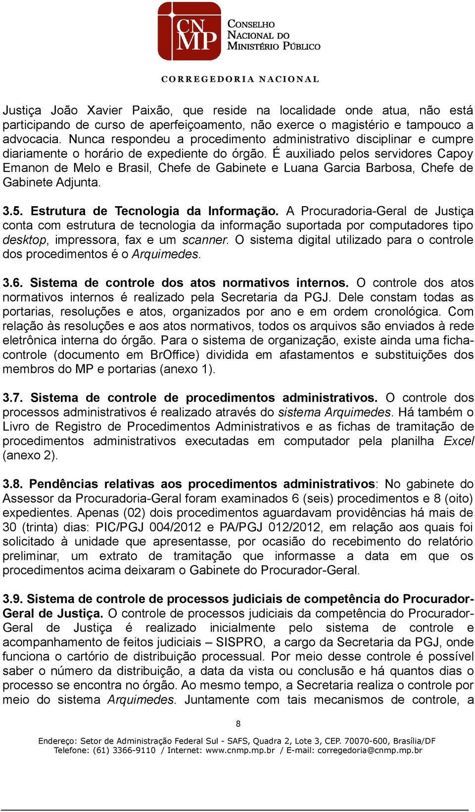 É auxiliado pelos servidores Capoy Emanon de Melo e Brasil, Chefe de Gabinete e Luana Garcia Barbosa, Chefe de Gabinete Adjunta. 3.5. Estrutura de Tecnologia da Informação.