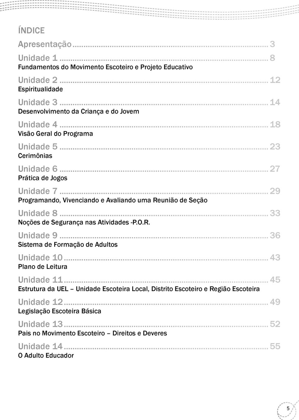 .. 29 Programando, Vivenciando e Avaliando uma Reunião de Seção Unidade 8... 33 Noções de Segurança nas Atividades -P.O.R. Unidade 9... 36 Sistema de Formação de Adultos Unidade 10.