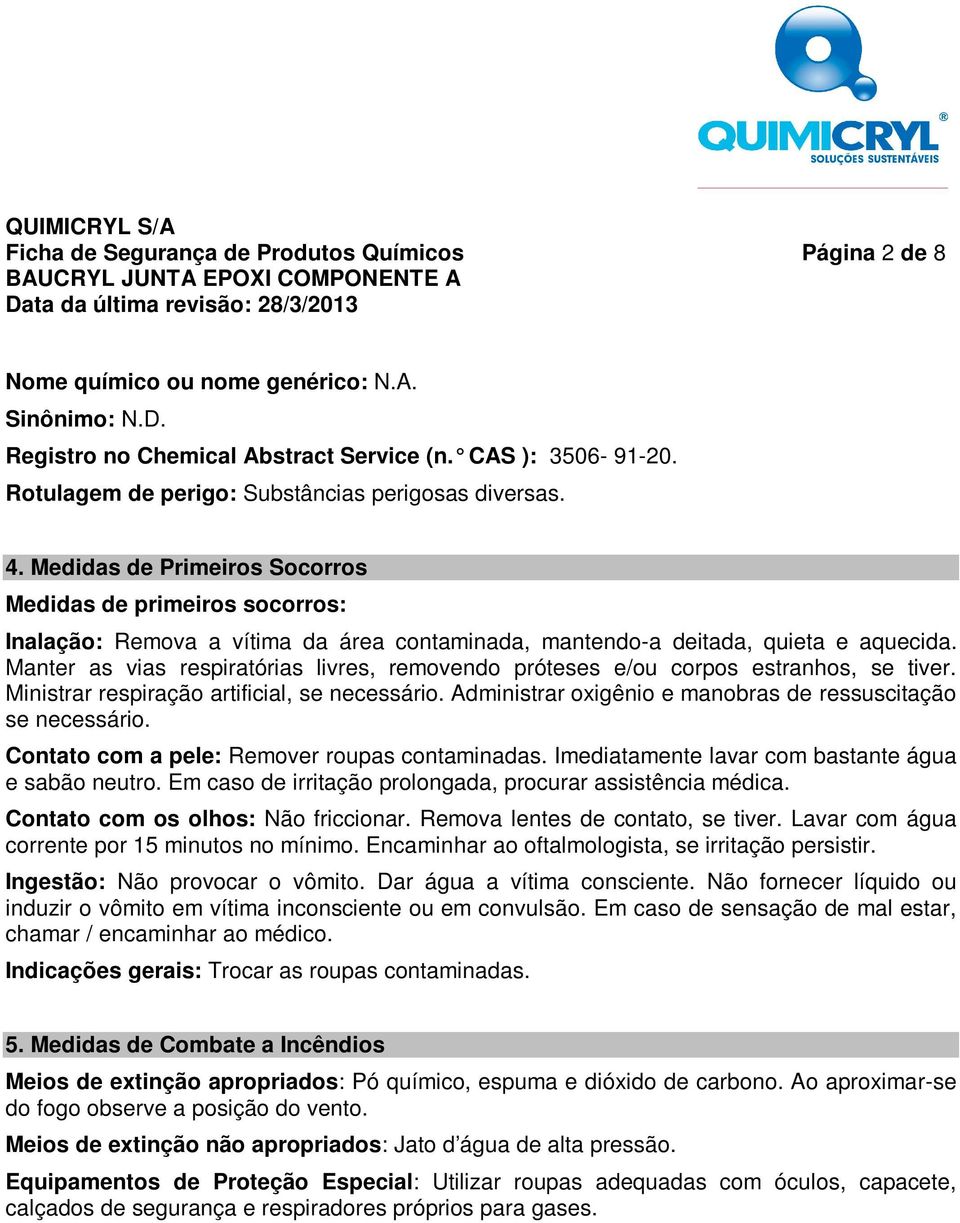 Medidas de Primeiros Socorros Medidas de primeiros socorros: Inalação: Remova a vítima da área contaminada, mantendo-a deitada, quieta e aquecida.