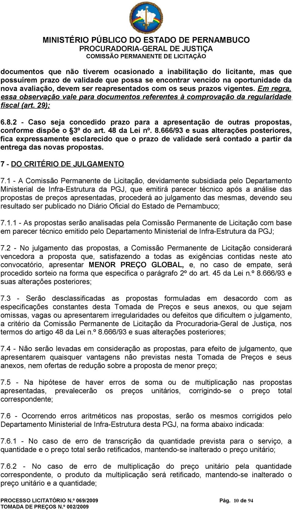 Em regra, essa observação vale para documentos referentes à comprovação da regularidade fiscal (art. 29); 6.8.