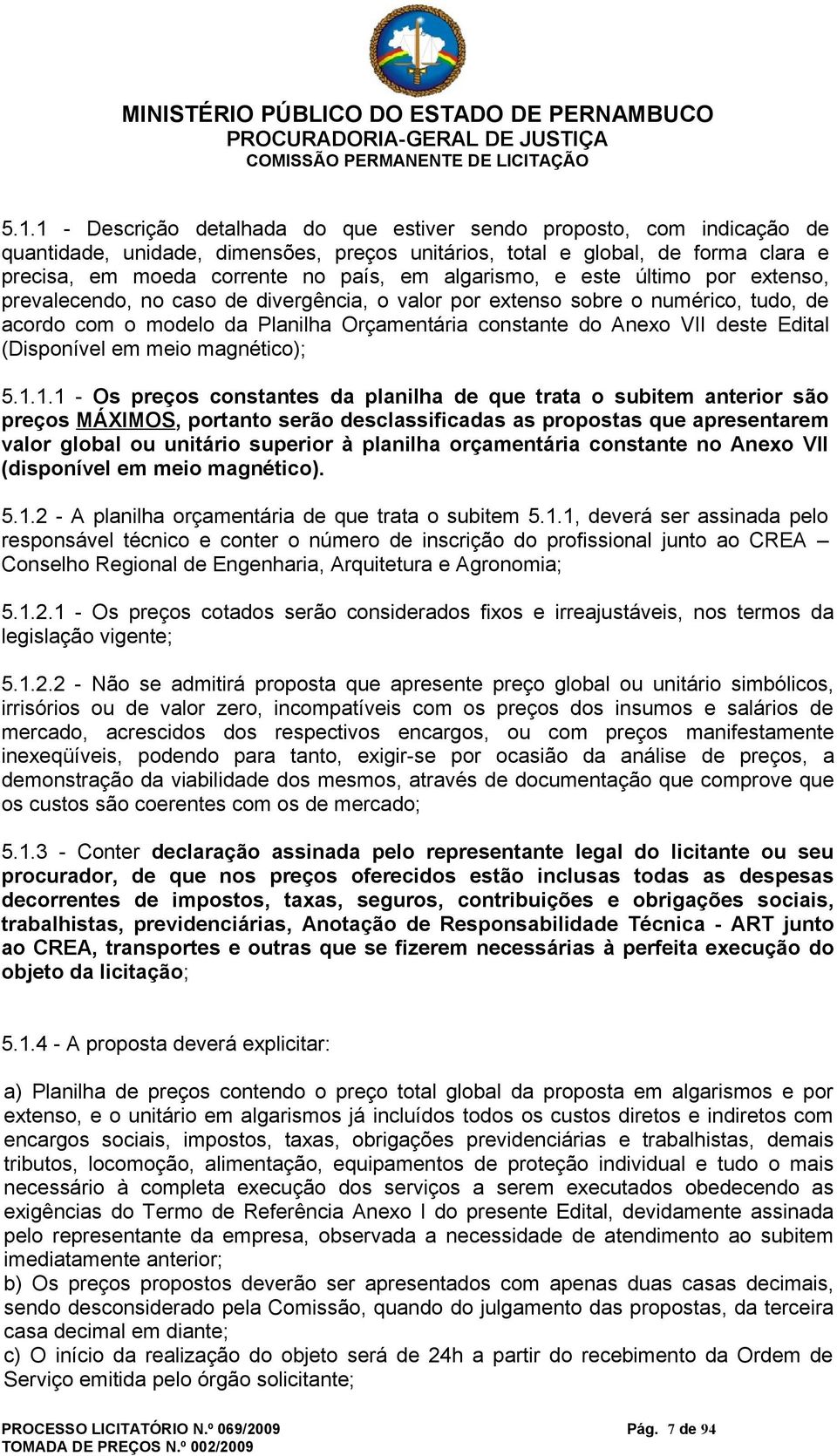 algarismo, e este último por extenso, prevalecendo, no caso de divergência, o valor por extenso sobre o numérico, tudo, de acordo com o modelo da Planilha Orçamentária constante do Anexo VII deste