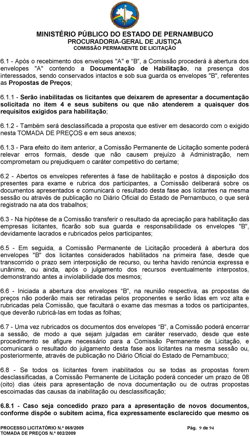 sua guarda os envelopes "B", referentes as Propostas de Preços; 6.1.