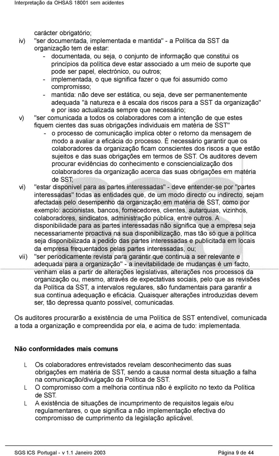 estática, ou seja, deve ser permanentemente adequada "à natureza e à escala dos riscos para a SST da organização" e por isso actualizada sempre que necessário; v) "ser comunicada a todos os