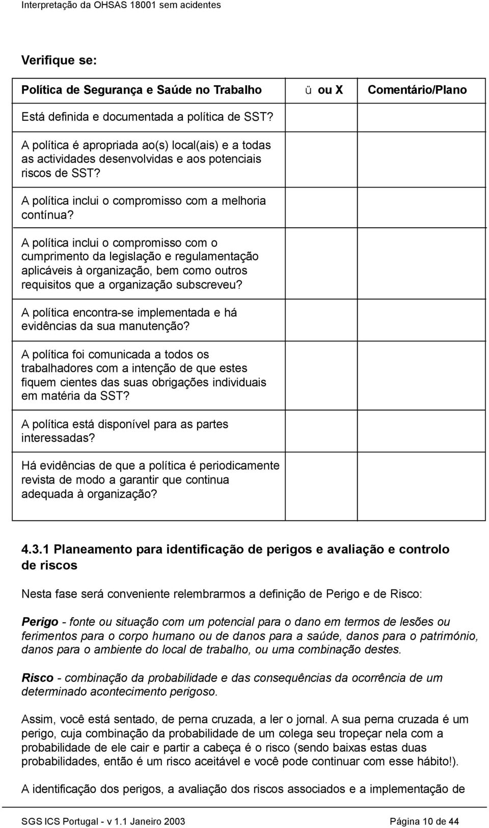 A política inclui o compromisso com o cumprimento da legislação e regulamentação aplicáveis à organização, bem como outros requisitos que a organização subscreveu?