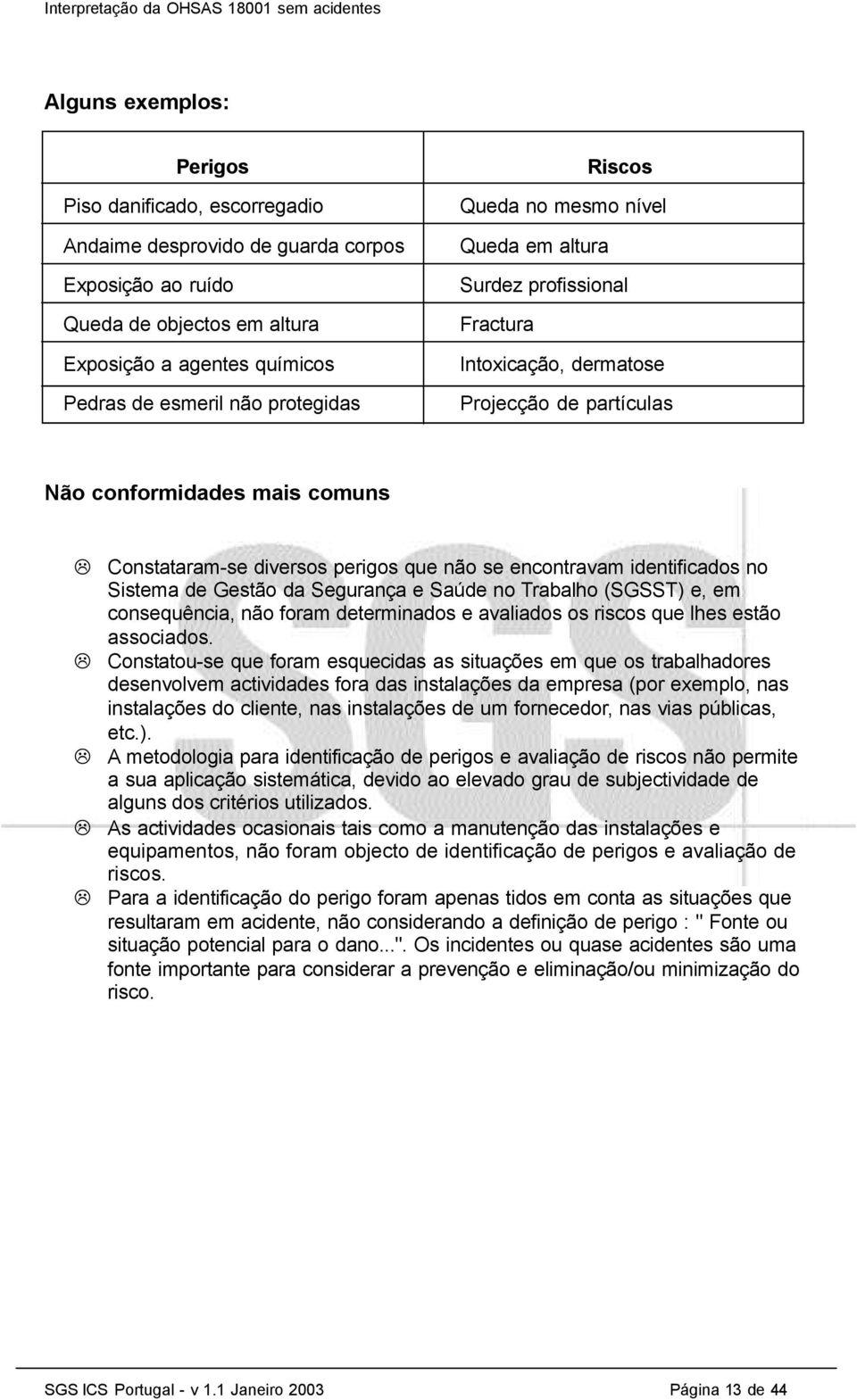 encontravam identificados no Sistema de Gestão da Segurança e Saúde no Trabalho (SGSST) e, em consequência, não foram determinados e avaliados os riscos que lhes estão associados.