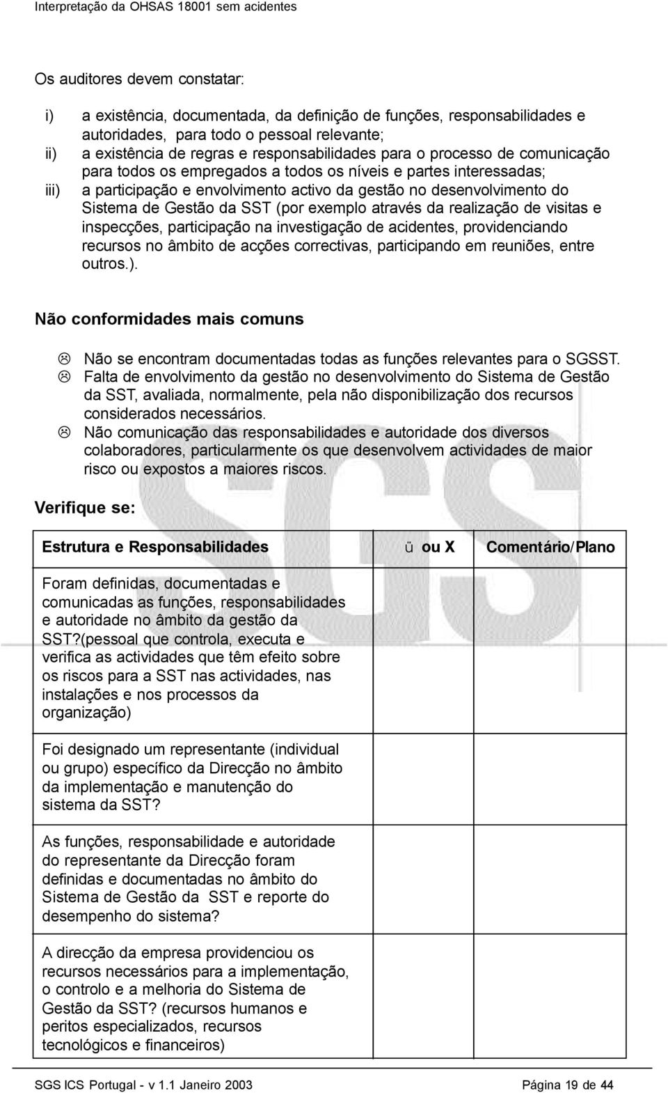 (por exemplo através da realização de visitas e inspecções, participação na investigação de acidentes, providenciando recursos no âmbito de acções correctivas, participando em reuniões, entre outros.