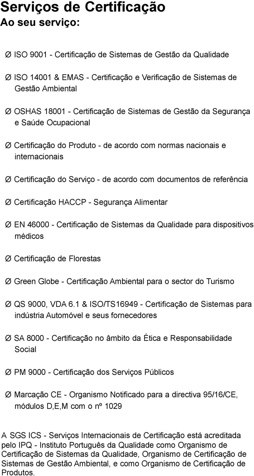 referência Ø Certificação HACCP - Segurança Alimentar Ø EN 46000 - Certificação de Sistemas da Qualidade para dispositivos médicos Ø Certificação de Florestas Ø Green Globe - Certificação Ambiental