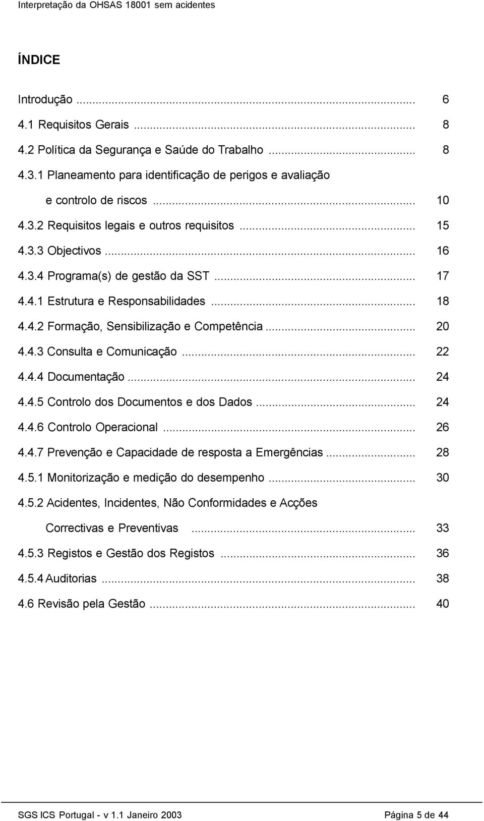 4.4 Documentação... 24 4.4.5 Controlo dos Documentos e dos Dados... 24 4.4.6 Controlo Operacional... 26 4.4.7 Prevenção e Capacidade de resposta a Emergências... 28 4.5.1 Monitorização e medição do desempenho.