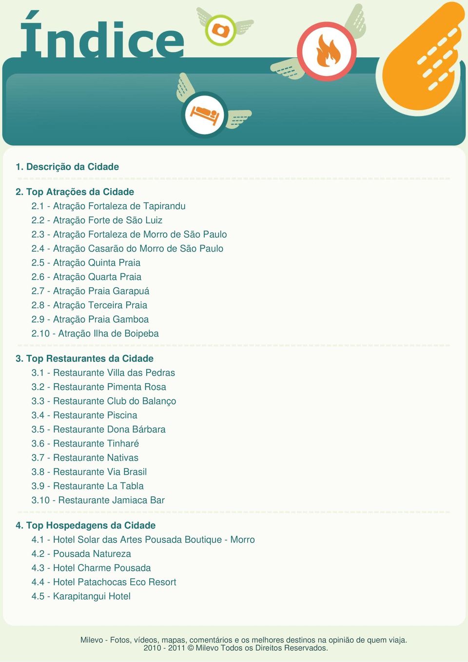10 - Atração Ilha de Boipeba 3. Top Restaurantes da Cidade 3.1 - Restaurante Villa das Pedras 3.2 - Restaurante Pimenta Rosa 3.3 - Restaurante Club do Balanço 3.4 - Restaurante Piscina 3.