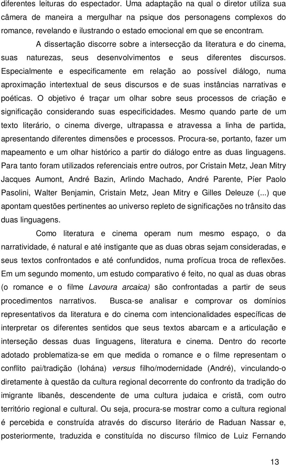 A dissertação discorre sobre a intersecção da literatura e do cinema, suas naturezas, seus desenvolvimentos e seus diferentes discursos.