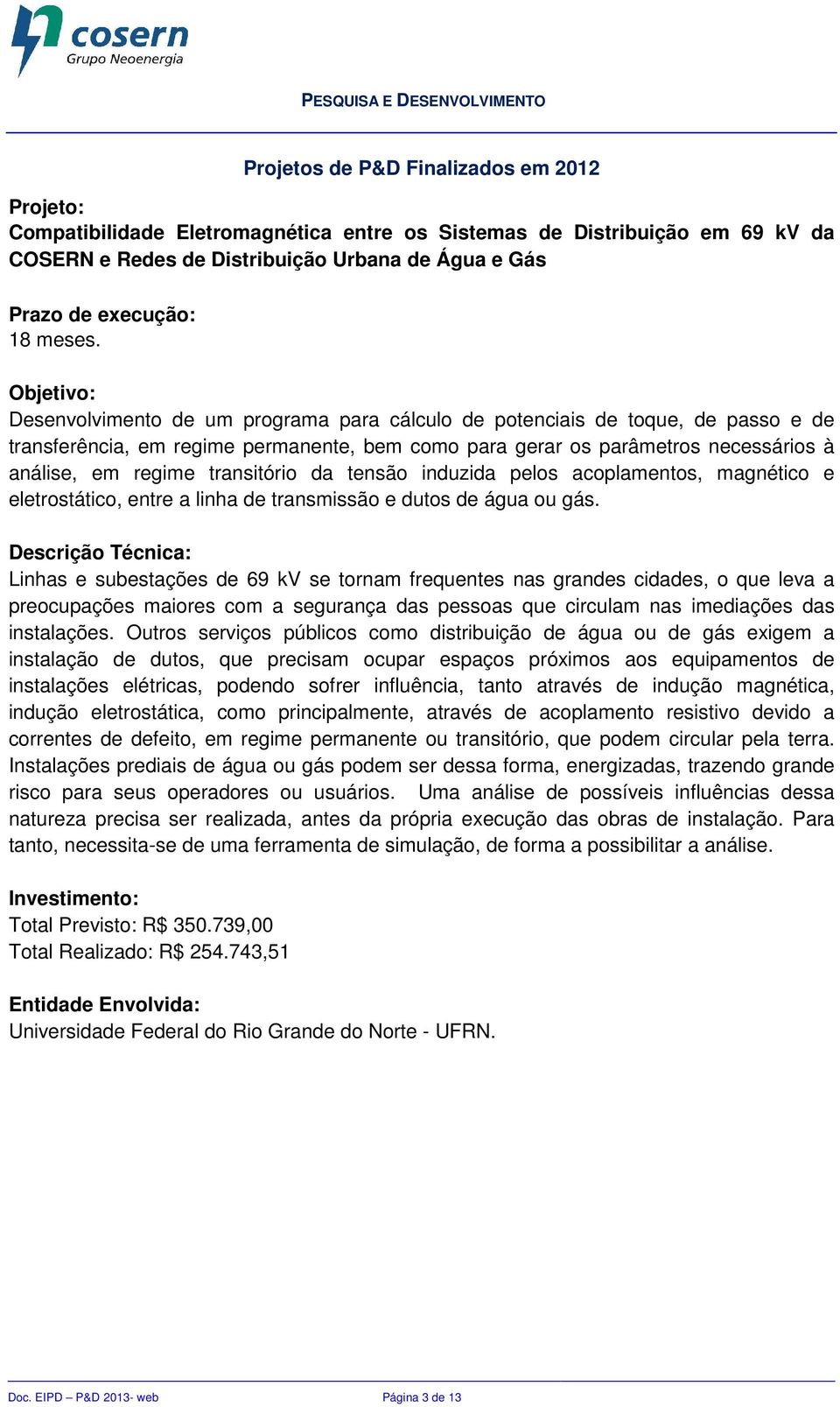 da tensão induzida pelos acoplamentos, magnético e eletrostático, entre a linha de transmissão e dutos de água ou gás.