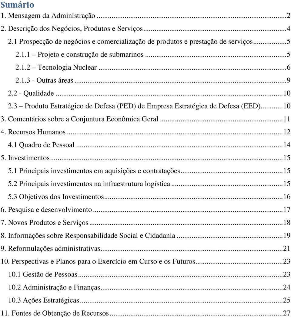 Comentários sobre a Conjuntura Econômica Geral... 11 4. Recursos Humanos... 12 4.1 Quadro de Pessoal... 14 5. Investimentos... 15 5.1 Principais investimentos em aquisições e contratações... 15 5.2 Principais investimentos na infraestrutura logística.