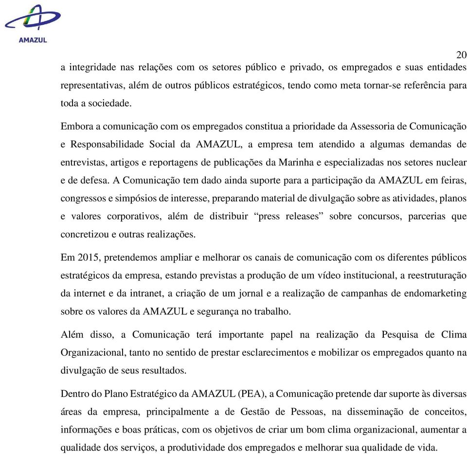 Embora a comunicação com os empregados constitua a prioridade da Assessoria de Comunicação e Responsabilidade Social da AMAZUL, a empresa tem atendido a algumas demandas de entrevistas, artigos e