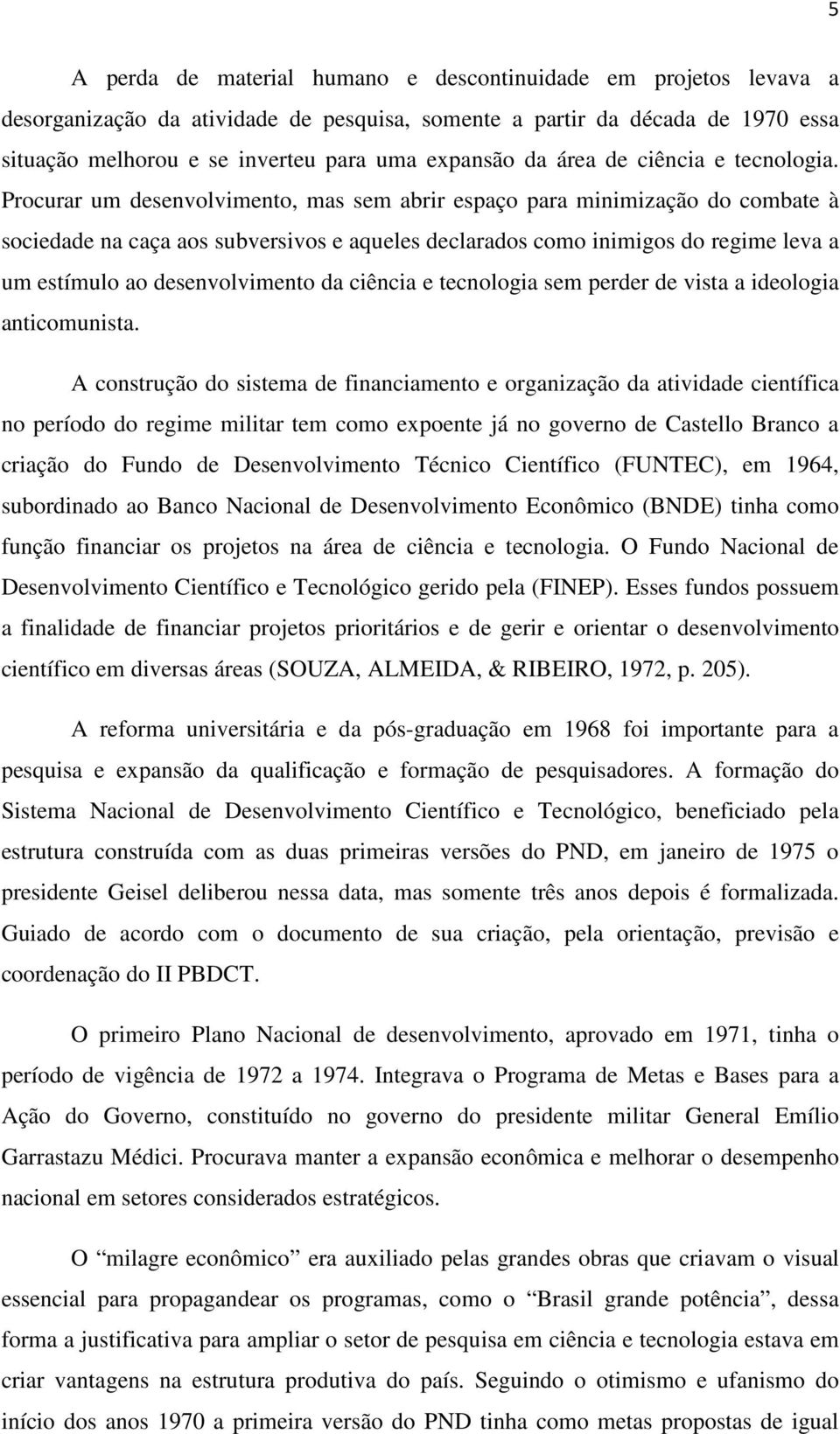 Procurar um desenvolvimento, mas sem abrir espaço para minimização do combate à sociedade na caça aos subversivos e aqueles declarados como inimigos do regime leva a um estímulo ao desenvolvimento da