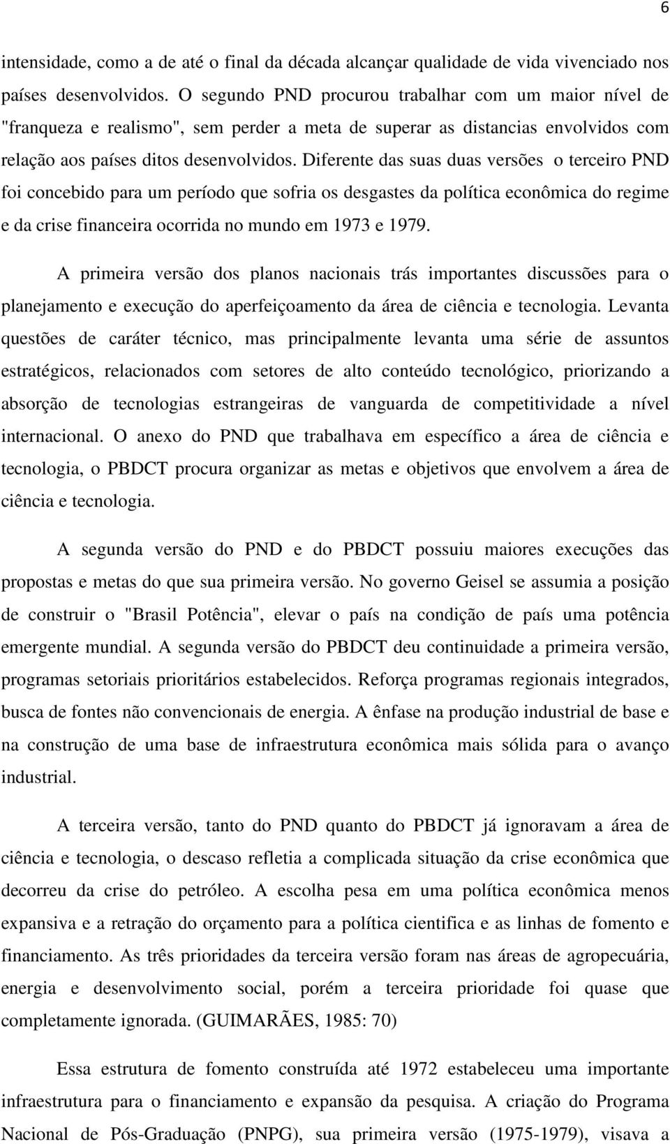 Diferente das suas duas versões o terceiro PND foi concebido para um período que sofria os desgastes da política econômica do regime e da crise financeira ocorrida no mundo em 1973 e 1979.