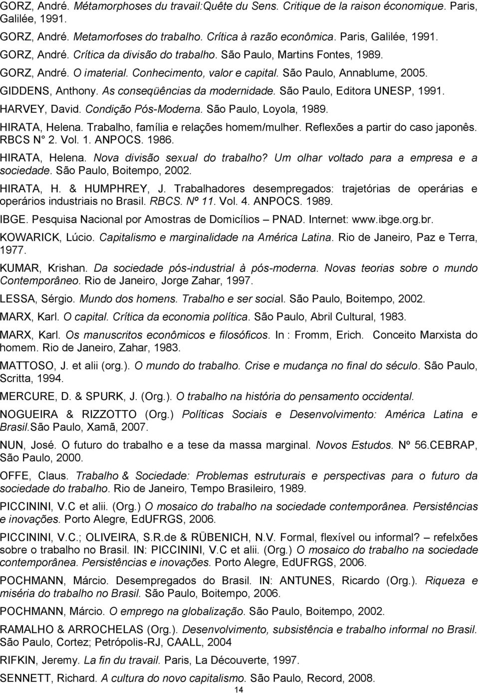HARVEY, David. Condição Pós-Moderna. São Paulo, Loyola, 1989. HIRATA, Helena. Trabalho, família e relações homem/mulher. Reflexões a partir do caso japonês. RBCS N 2. Vol. 1. ANPOCS. 1986.
