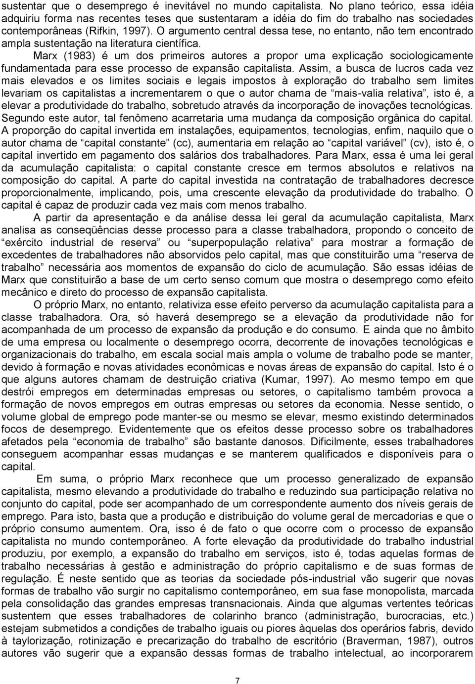 O argumento central dessa tese, no entanto, não tem encontrado ampla sustentação na literatura científica.