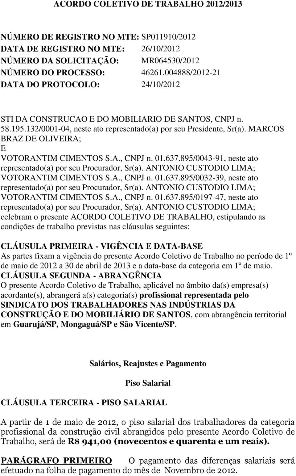 MARCOS BRAZ DE OLIVEIRA; E VOTORANTIM CIMENTOS S.A., CNPJ n. 01.637.895/0043-91, neste ato representado(a) por seu Procurador, Sr(a). ANTONIO CUSTODIO LIMA; VOTORANTIM CIMENTOS S.A., CNPJ n. 01.637.895/0032-39, neste ato representado(a) por seu Procurador, Sr(a).