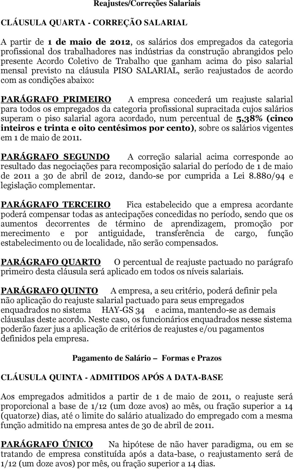 PRIMEIRO A empresa concederá um reajuste salarial para todos os empregados da categoria profissional supracitada cujos salários superam o piso salarial agora acordado, num percentual de 5,38% (cinco