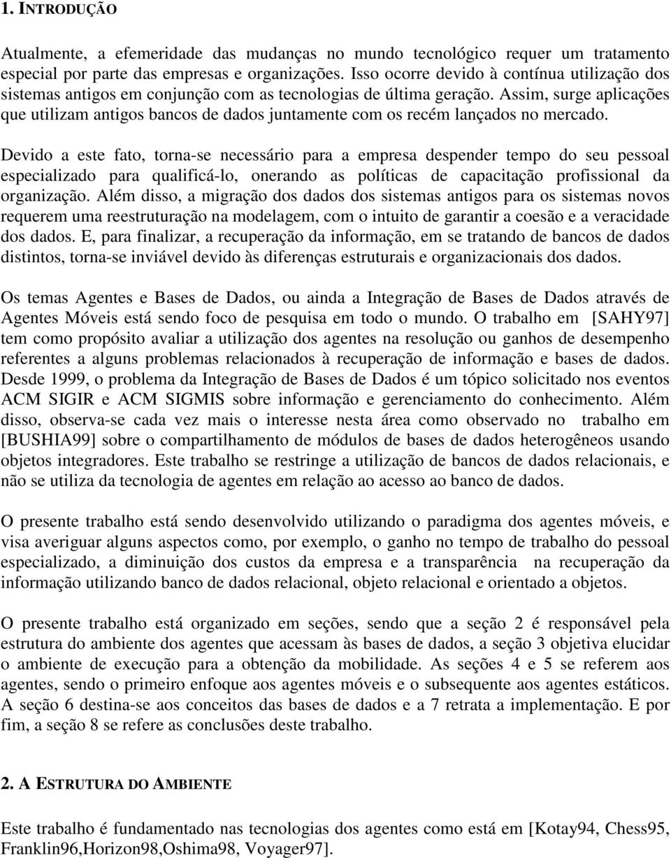 Assim, surge aplicações que utilizam antigos bancos de dados juntamente com os recém lançados no mercado.