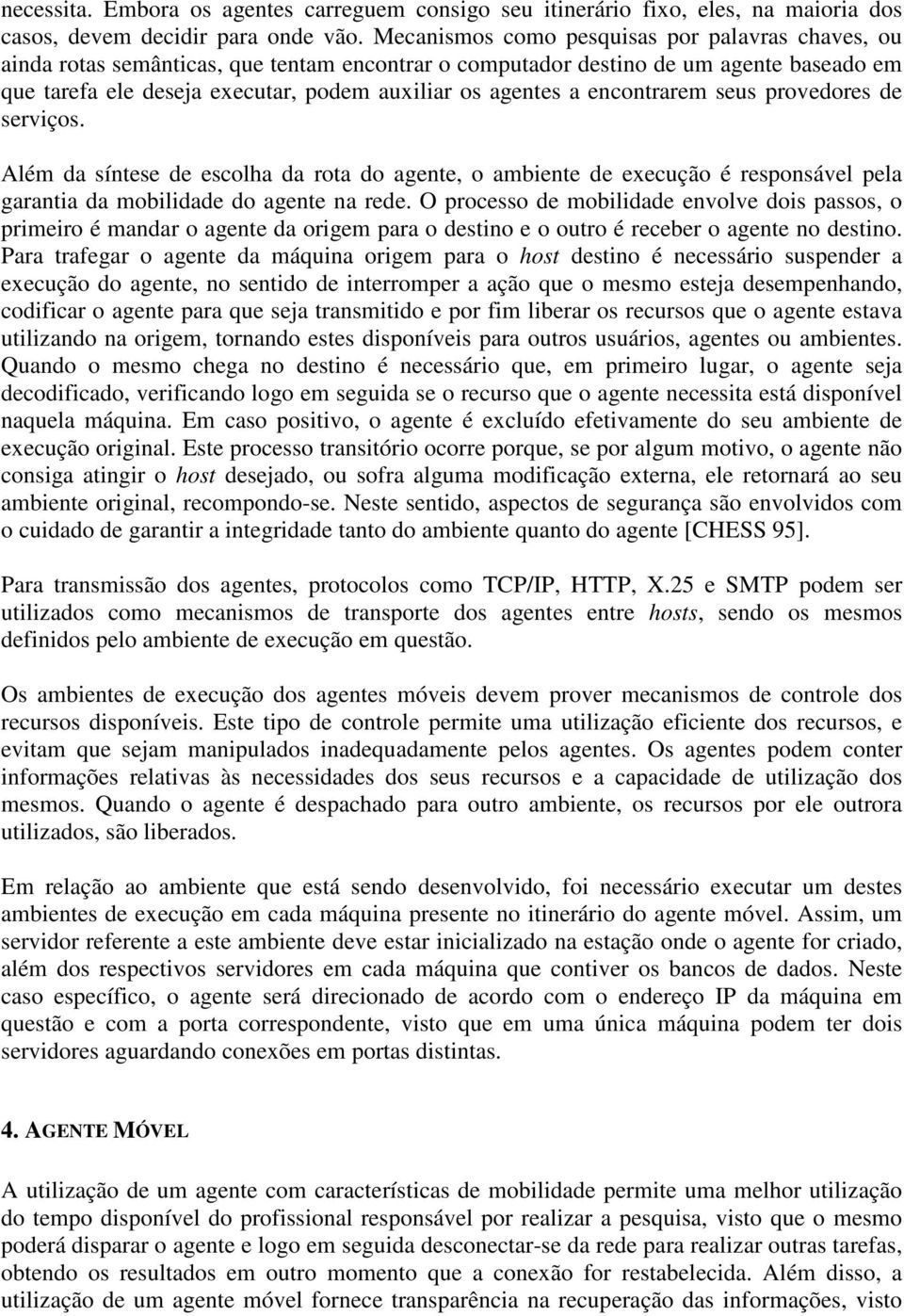 encontrarem seus provedores de serviços. Além da síntese de escolha da rota do agente, o ambiente de execução é responsável pela garantia da mobilidade do agente na rede.