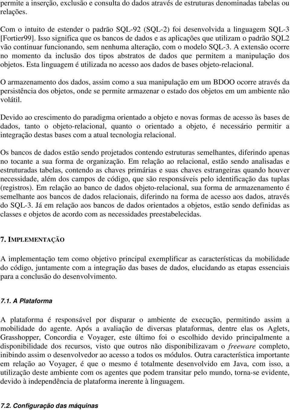 Isso significa que os bancos de dados e as aplicações que utilizam o padrão SQL2 vão continuar funcionando, sem nenhuma alteração, com o modelo SQL-3.