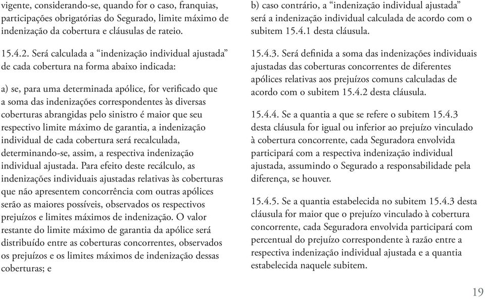 diversas coberturas abrangidas pelo sinistro é maior que seu respectivo limite máximo de garantia, a indenização individual de cada cobertura será recalculada, determinando-se, assim, a respectiva