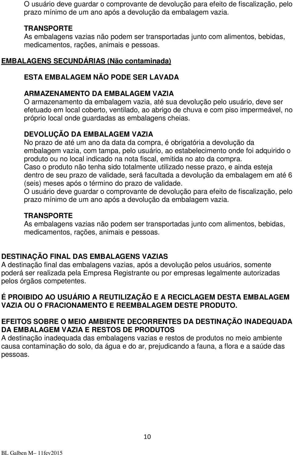 EMBALAGENS SECUNDÁRIAS (Não contaminada) ESTA EMBALAGEM NÃO PODE SER LAVADA ARMAZENAMENTO DA EMBALAGEM VAZIA O armazenamento da embalagem vazia, até sua devolução pelo usuário, deve ser efetuado em