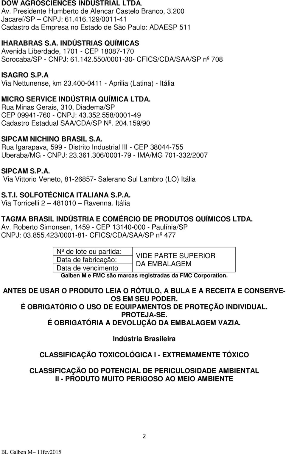 Rua Minas Gerais, 310, Diadema/SP CEP 09941-760 - CNPJ: 43.352.558/0001-49 Cadastro Estadual SAA/CDA/SP Nº. 204.159/90 SIPCAM NICHINO BRASIL S.A. Rua Igarapava, 599 - Distrito Industrial III - CEP 38044-755 Uberaba/MG - CNPJ: 23.