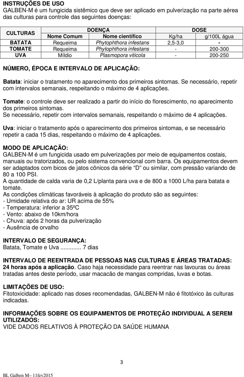 APLICAÇÃO: Batata: iniciar o tratamento no aparecimento dos primeiros sintomas. Se necessário, repetir com intervalos semanais, respeitando o máximo de 4 aplicações.