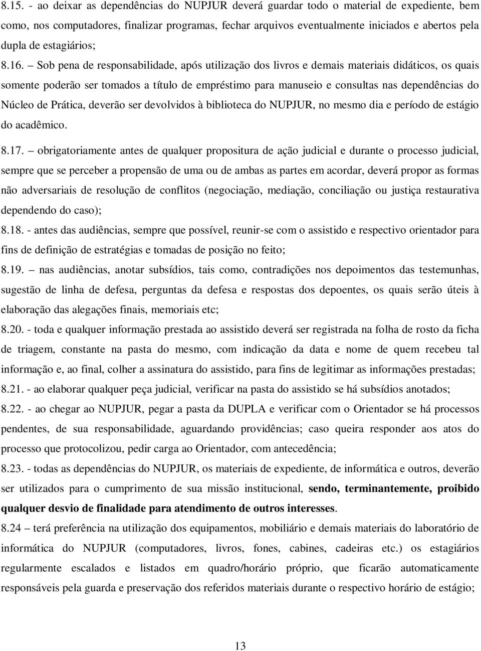 Sob pena de responsabilidade, após utilização dos livros e demais materiais didáticos, os quais somente poderão ser tomados a título de empréstimo para manuseio e consultas nas dependências do Núcleo