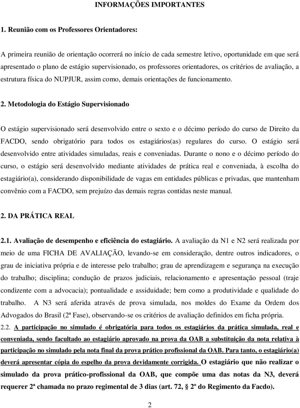 professores orientadores, os critérios de avaliação, a estrutura física do NUPJUR, assim como, demais orientações de funcionamento. 2.