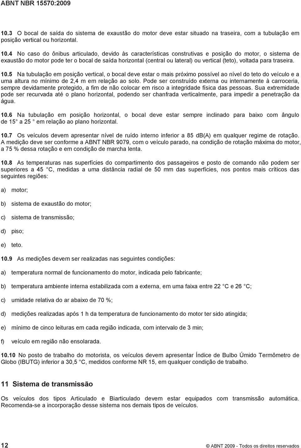 voltada para traseira. 10.5 Na tubulação em posição vertical, o bocal deve estar o mais próximo possível ao nível do teto do veículo e a uma altura no mínimo de 2,4 m em relação ao solo.