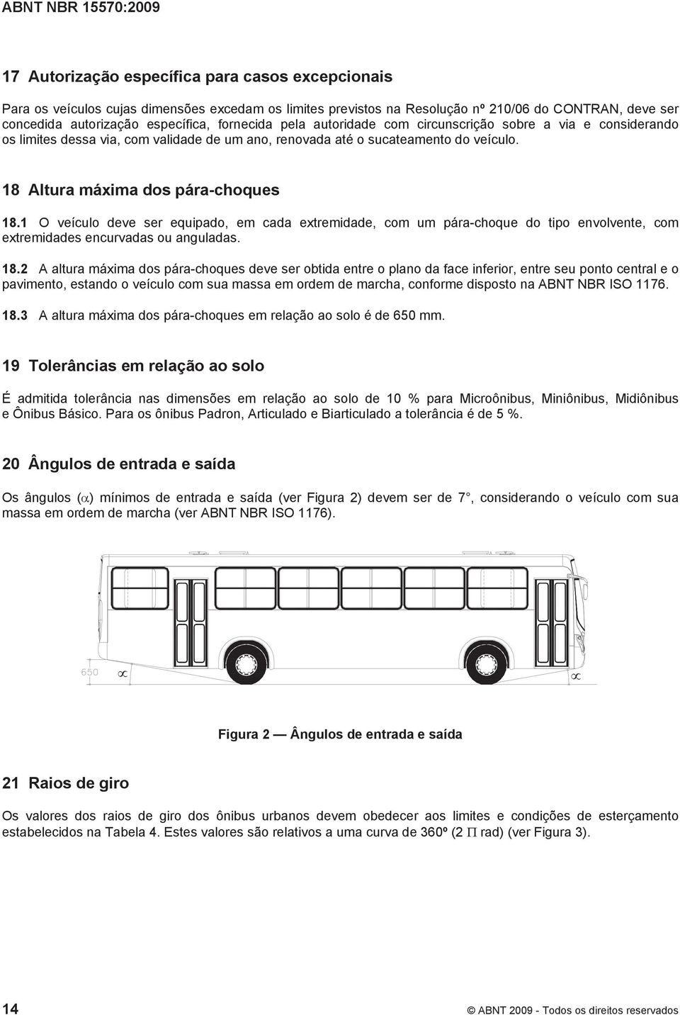 1 O veículo deve ser equipado, em cada extremidade, com um pára-choque do tipo envolvente, com extremidades encurvadas ou anguladas. 18.