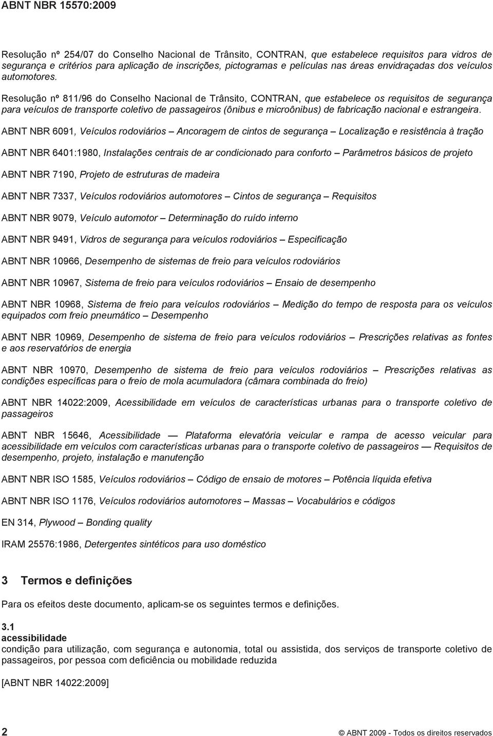 Resolução nº 811/96 do Conselho Nacional de Trânsito, CONTRAN, que estabelece os requisitos de segurança para veículos de transporte coletivo de passageiros (ônibus e microônibus) de fabricação