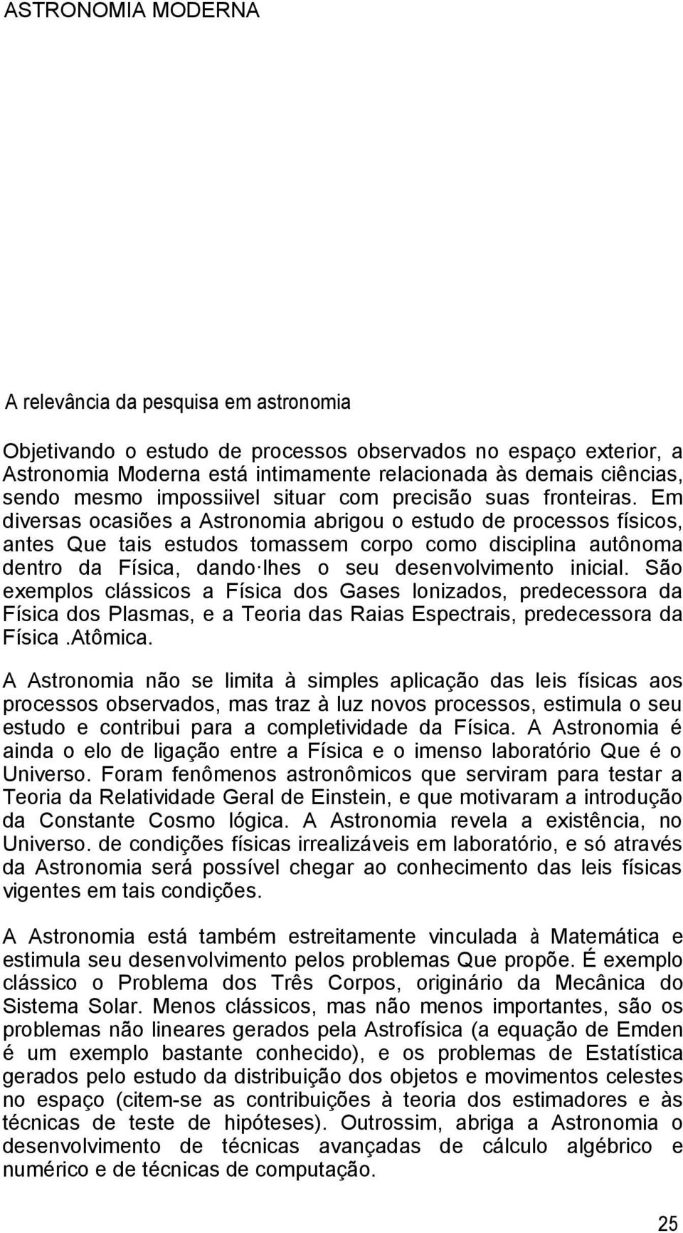 Em diversas ocasiões a Astronomia abrigou o estudo de processos físicos, antes Que tais estudos tomassem corpo como disciplina autônoma dentro da Física, dando lhes o seu desenvolvimento inicial.