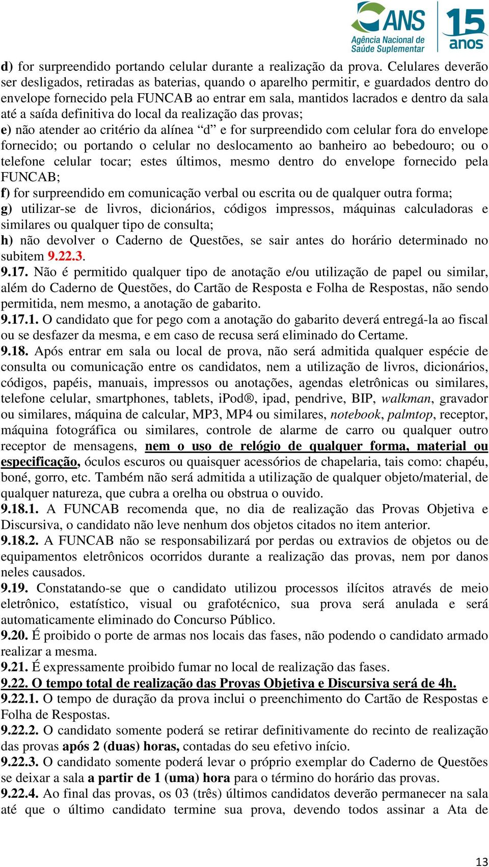 saída definitiva do local da realização das provas; e) não atender ao critério da alínea d e for surpreendido com celular fora do envelope fornecido; ou portando o celular no deslocamento ao banheiro