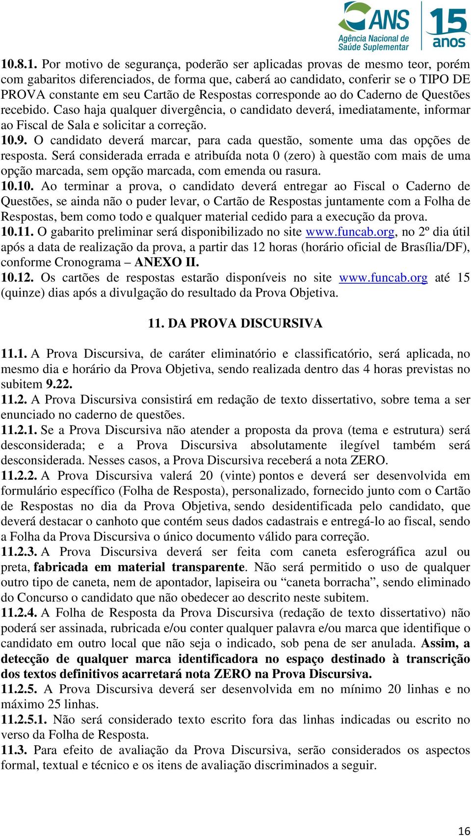 O candidato deverá marcar, para cada questão, somente uma das opções de resposta.