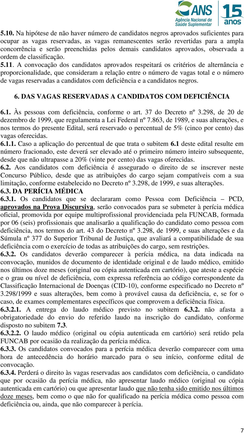 A convocação dos candidatos aprovados respeitará os critérios de alternância e proporcionalidade, que consideram a relação entre o número de vagas total e o número de vagas reservadas a candidatos