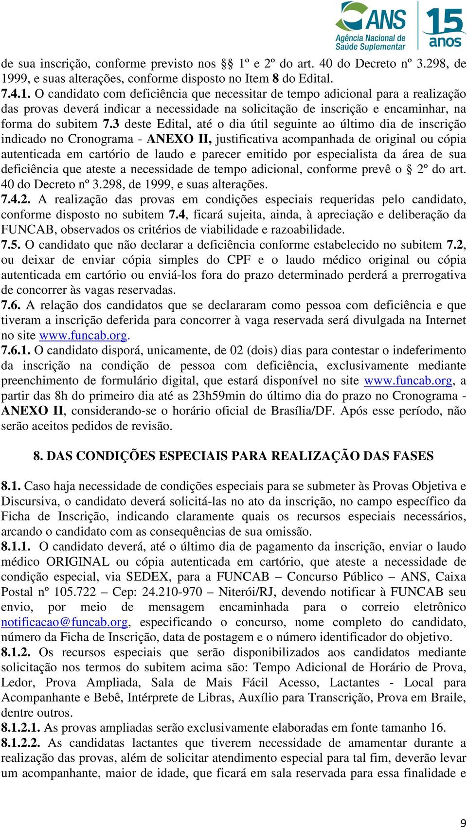 99, e suas alterações, conforme disposto no Item 8 do Edital. 7.4.1.