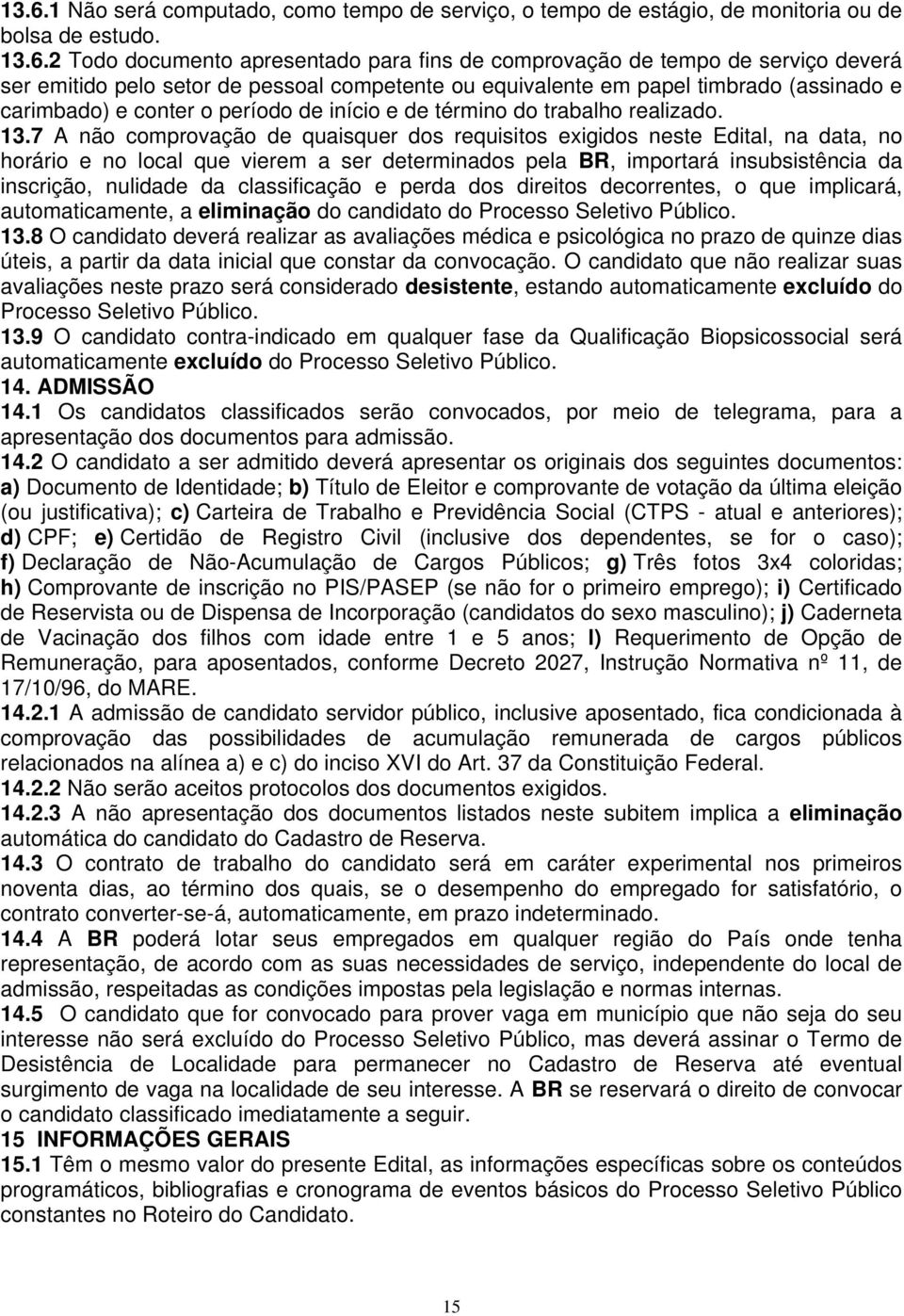 7 A não comprovação de quaisquer dos requisitos exigidos neste Edital, na data, no horário e no local que vierem a ser determinados pela BR, importará insubsistência da inscrição, nulidade da