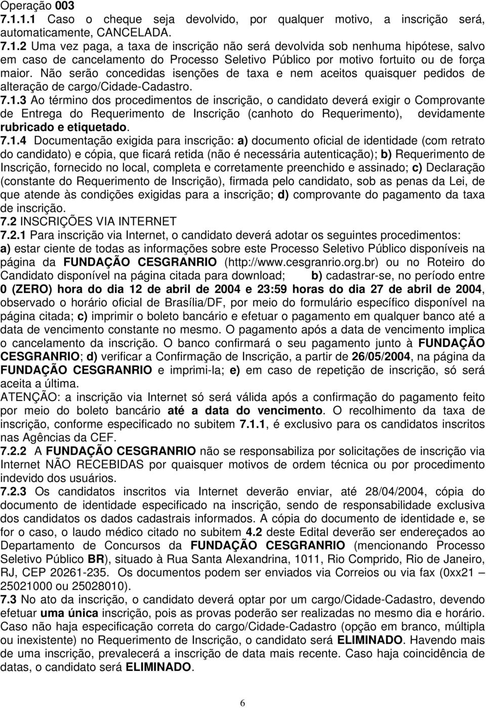 3 Ao término dos procedimentos de inscrição, o candidato deverá exigir o Comprovante de Entrega do Requerimento de Inscrição (canhoto do Requerimento), devidamente rubricado e etiquetado. 7.1.